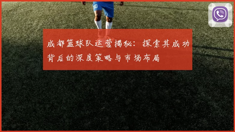 成都篮球队运营揭秘：探索其成功背后的深度策略与市场布局