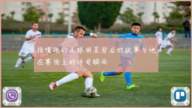 捂嘴跑的足球明星背后的故事与他在赛场上的传奇瞬间