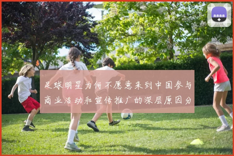 足球明星为何不愿意来到中国参与商业活动和宣传推广的深层原因分析