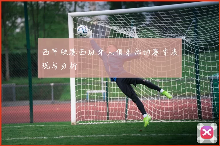 西甲联赛西班牙人俱乐部的赛季表现与分析