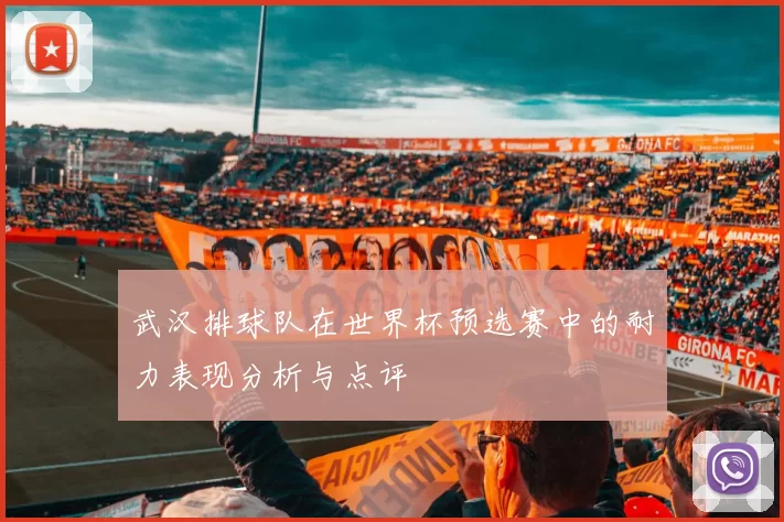 武汉排球队在世界杯预选赛中的耐力表现分析与点评